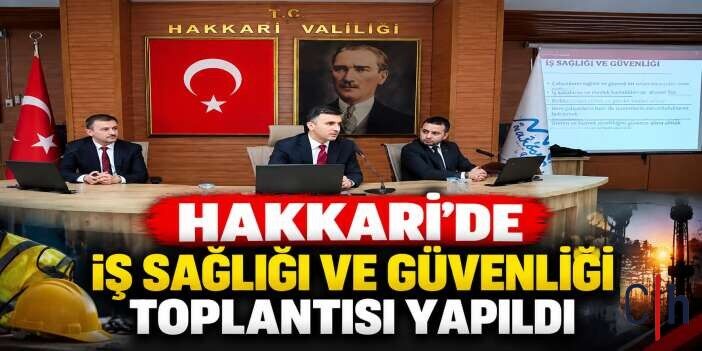 Hakkari’de İş Sağlığı ve Güvenliği Toplantısı Yapıldı