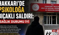 Hakkari’de Psikoloğa Bıçaklı Saldırı: Sağlık Durumu İyi
