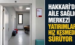 Hakkâri’de Aile Sağlığı Merkezi Yatırımları Sürüyor