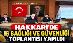 Hakkari’de İş Sağlığı ve Güvenliği Toplantısı Yapıldı