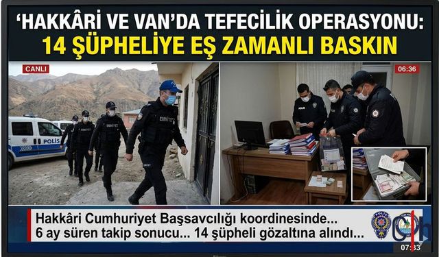 Hakkâri'de Tefecilik Operasyonu: 14 Şüpheliye Eş Zamanlı Baskın