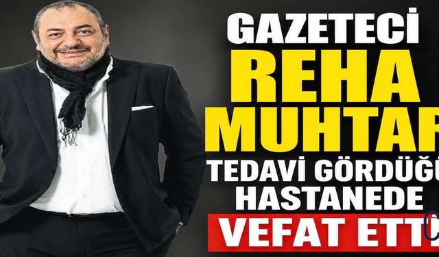 Usta Gazeteci Reha Muhtar Hayatını Kaybetti