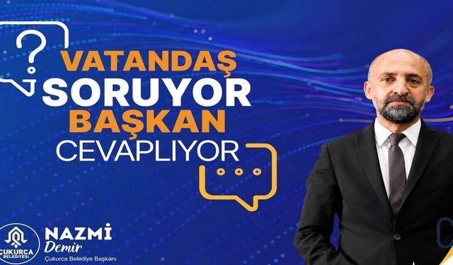 Çukurca’da Vatandaşlar Soracak Başkan Demir Yanıtlayacak