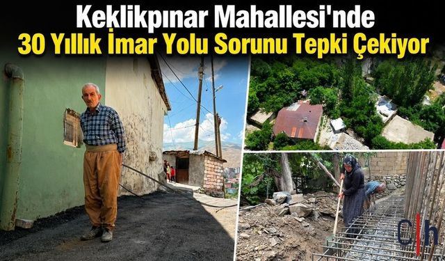 Hakkâri Keklikpınar Mahallesi'nde İmar Yolu Tepkisi: "30 Yıldır Yol Açılmadı"
