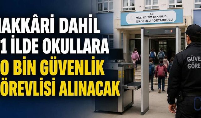Hakkâri dahil 81 ilde okullara 30 bin güvenlik görevlisi alınacak