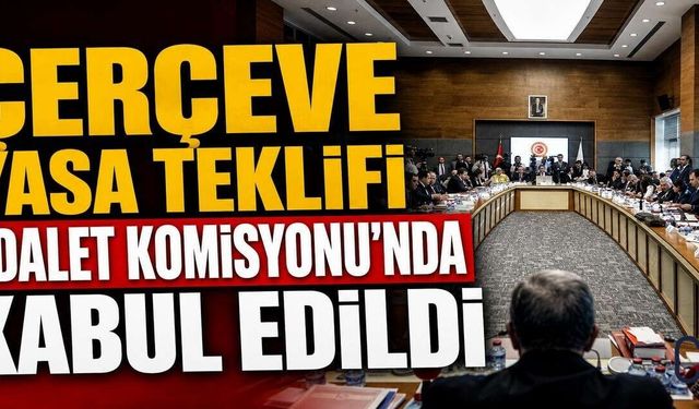 Çerçeve yasa adalet komisyonundan geçti