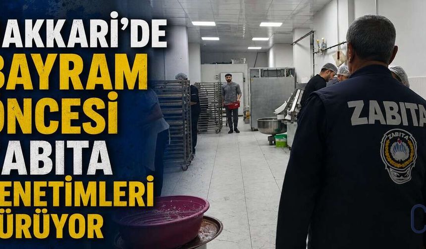 Hakkâri’de Bayram Öncesi Sıkı Zabıta Denetimi