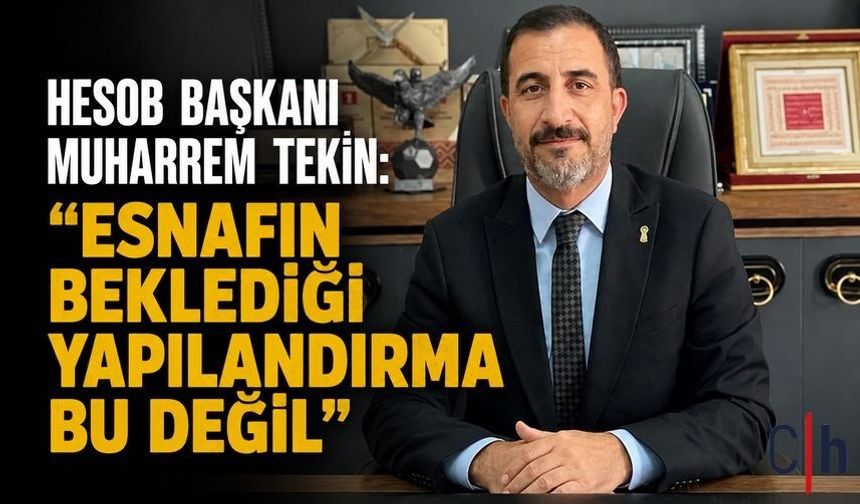 HESOB Başkanı Muharrem Tekin: "Esnafın Beklediği Yapılandırma Bu Değil"