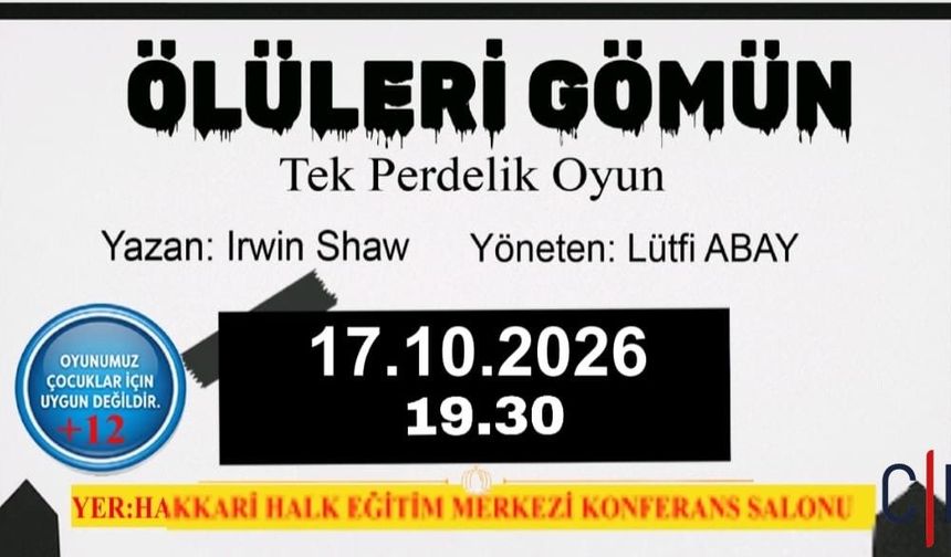 HAKKÂRİ’DE “ÖLÜLERİ GÖMÜN” TİYATRO OYUNU SAHNELENECEK