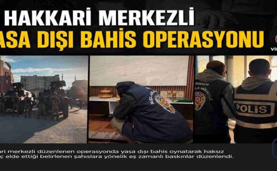 Hakkâri Merkezli Yasa Dışı Bahis Operasyonu: 6 Milyarlık Para Trafiği