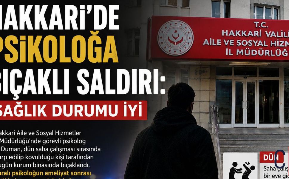 Hakkari’de Psikoloğa Bıçaklı Saldırı: Sağlık Durumu İyi