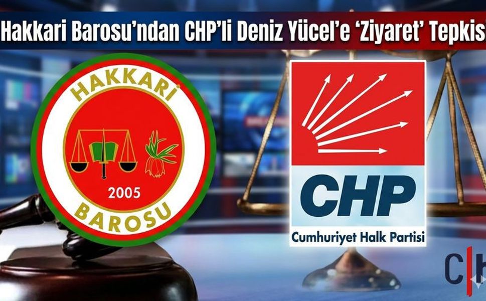 Hakkari Barosu’ndan CHP’li Deniz Yücel’e "Ziyaret" Tepkisi