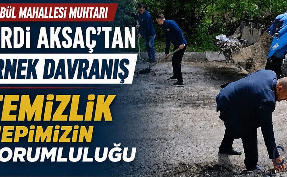 Muhtar Aksaç “Temiz Çevre Ortak Sorumluluğumuz”