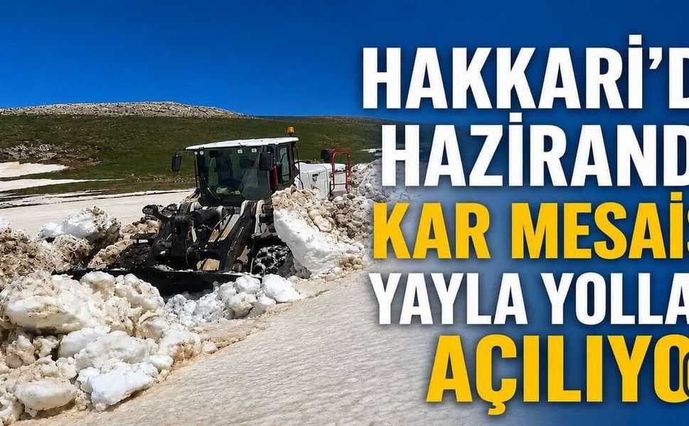 Hakkâri Yaylalarında Yaz Ortasında Kar Mesaisi
