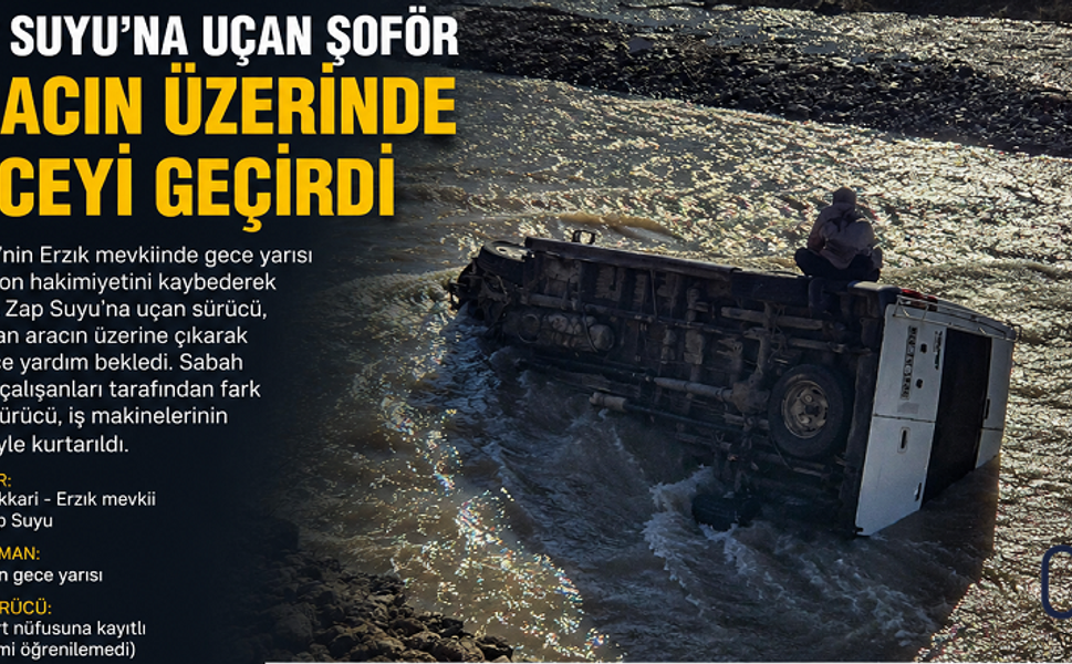Zap Suyu’na Uçan Şoför, Aracın Üzerinde Geceyi Geçirdi