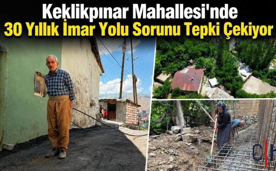 Hakkâri Keklikpınar Mahallesi'nde İmar Yolu Tepkisi: "30 Yıldır Yol Açılmadı"