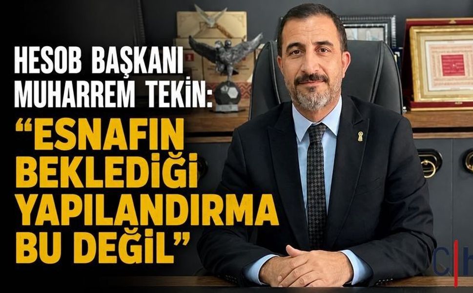 HESOB Başkanı Muharrem Tekin: "Esnafın Beklediği Yapılandırma Bu Değil"
