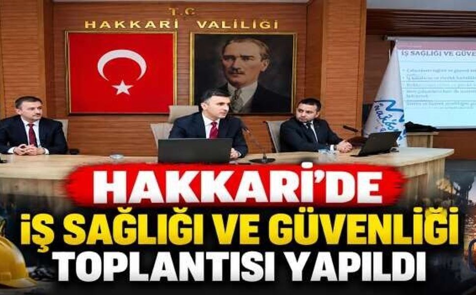 Hakkari’de İş Sağlığı ve Güvenliği Toplantısı Yapıldı