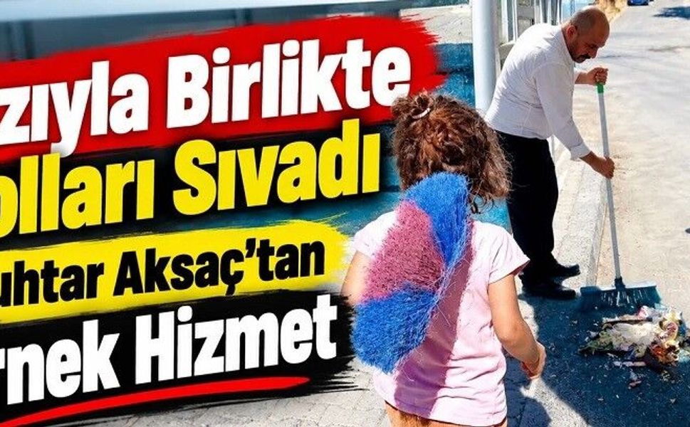 Kızıyla Birlikte Kolları Sıvadı: Muhtar Aksaç’tan Örnek Hizmet
